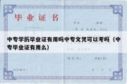 中专学历毕业证有用吗中专文凭可以考吗（中专毕业证有用么）