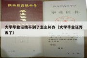 大学毕业证找不到了怎么补办（大学毕业证弄丢了）