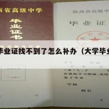 大学毕业证找不到了怎么补办（大学毕业证弄丢了）