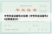 中专毕业证编号20位数（中专毕业证编号20位数是多少）