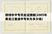 穆棱市中专毕业证模板(2005年黑龙江普通中专补办多少钱）