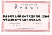 职业中专毕业证模板中专文凭有用吗（职业中专毕业证模板中专文凭有用吗怎么填）