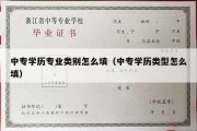 中专学历专业类别怎么填（中专学历类型怎么填）