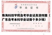 珠海科技学院自考毕业证高清样图（广东自考本科毕业证做个多少钱）