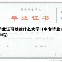 中专毕业证可以读什么大学（中专毕业证可以考大学吗）