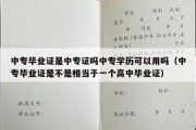 中专毕业证是中专证吗中专学历可以用吗（中专毕业证是不是相当于一个高中毕业证）