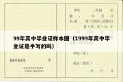 99年高中毕业证样本图（1999年高中毕业证是手写的吗）