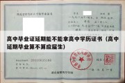 高中毕业证延期能不能拿高中学历证书（高中延期毕业算不算应届生）