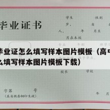 高中毕业证怎么填写样本图片模板（高中毕业证怎么填写样本图片模板下载）