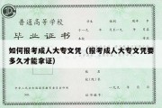 如何报考成人大专文凭（报考成人大专文凭要多久才能拿证）