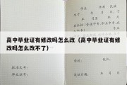 高中毕业证有修改吗怎么改（高中毕业证有修改吗怎么改不了）