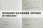 高中毕业证丢了怎么才能补回来（高中毕业证丢了该怎么补办）