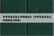 中专毕业证怎么考初级会计（中专毕业证怎么考初级会计职称）