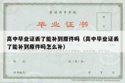 高中毕业证丢了能补到原件吗（高中毕业证丢了能补到原件吗怎么补）