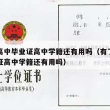 有了高中毕业证高中学籍还有用吗（有了高中毕业证高中学籍还有用吗）