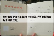 制作假高中文凭犯法吗（造假高中毕业证需要负法律责任吗）