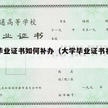 大学毕业证书如何补办（大学毕业证书补办流程）