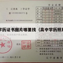 高中学历证书图片哪里找（高中学历照片哪里查看）