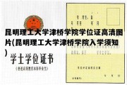 昆明理工大学津桥学院学位证高清图片(昆明理工大学津桥学院入学须知)