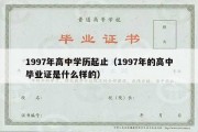 1997年高中学历起止（1997年的高中毕业证是什么样的）