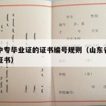 山东中专毕业证的证书编号规则（山东省中专毕业证书）