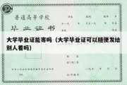 大学毕业证能寄吗（大学毕业证可以随便发给别人看吗）