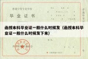 函授本科毕业证一般什么时候发（函授本科毕业证一般什么时候发下来）