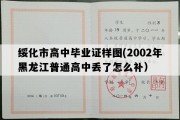 绥化市高中毕业证样图(2002年黑龙江普通高中丢了怎么补）