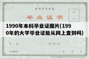 1990年本科毕业证图片(1990年的大学毕业证能从网上查到吗)