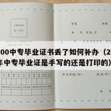 2000中专毕业证书丢了如何补办（2000年中专毕业证是手写的还是打印的）