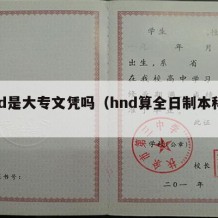 hnd是大专文凭吗（hnd算全日制本科吗）