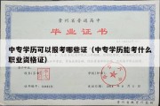 中专学历可以报考哪些证（中专学历能考什么职业资格证）