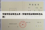 学籍学历证明怎么弄（学籍学历证明材料怎么弄）