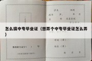 怎么搞中专毕业证（想弄个中专毕业证怎么弄）