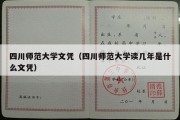 四川师范大学文凭（四川师范大学读几年是什么文凭）