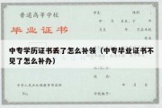 中专学历证书丢了怎么补领（中专毕业证书不见了怎么补办）