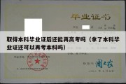 取得本科毕业证后还能再高考吗（拿了本科毕业证还可以再考本科吗）