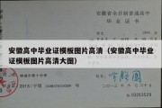 安徽高中毕业证模板图片高清（安徽高中毕业证模板图片高清大图）