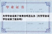 大学毕业证丢了有责任吗怎么办（大学毕业证学位证丢了能补吗）