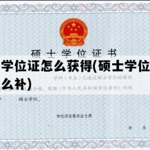 硕士学位证怎么获得(硕士学位证丢了怎么补)