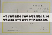 中专毕业证是初中毕业吗中专学历是什么（中专毕业证是初中毕业吗中专学历是什么意思）