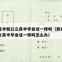 民办高中和公立高中毕业证一样吗（民办高中和公立高中毕业证一样吗怎么办）