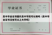 高中毕业证书图片高中学历可以用吗（高中毕业证书没有可以上大学吗）