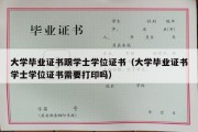 大学毕业证书跟学士学位证书（大学毕业证书学士学位证书需要打印吗）