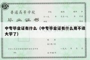 中专毕业证有什么（中专毕业证有什么用不读大学了）