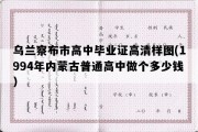 乌兰察布市高中毕业证高清样图(1994年内蒙古普通高中做个多少钱）