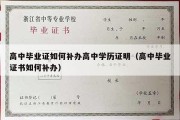 高中毕业证如何补办高中学历证明（高中毕业证书如何补办）