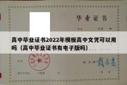 高中毕业证书2022年模板高中文凭可以用吗（高中毕业证书有电子版吗）