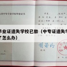 中专毕业证遗失学校已撤（中专证遗失学校又不在了怎么办）