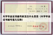 大学毕业证书编号前五位什么意思（大学毕业证书编号是几位数）